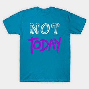 NOT TODAY DESIGN T-Shirt